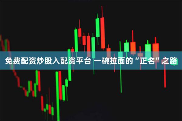 免费配资炒股入配资平台 一碗拉面的“正名”之路